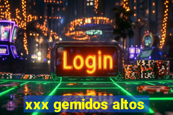 xxx gemidos altos